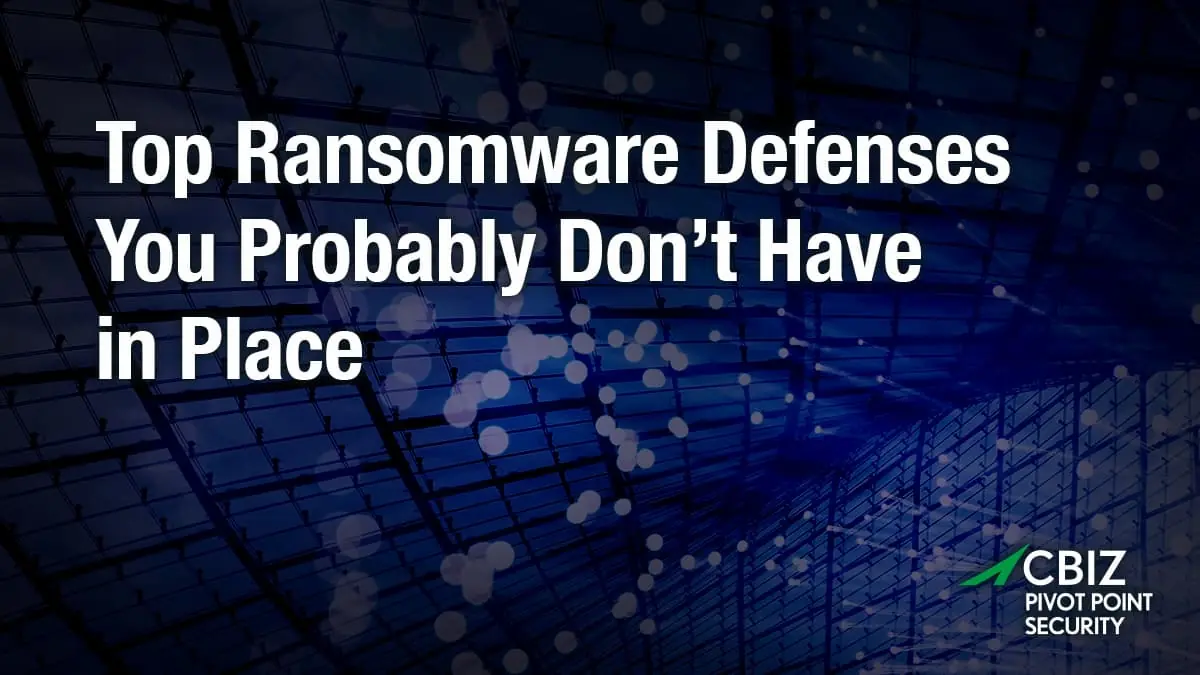 Top Ransomware Defenses You Probably Don’t Have in Place