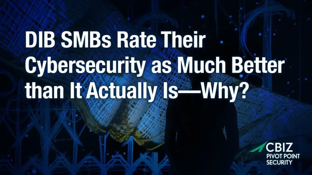 DIB SMBs rate their cybersecurity as much better than it actually is - Why?