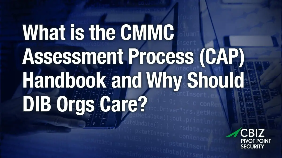 What is the CMMC Assessment Process (CAP) Handbook and Why Should DIB Orgs Care?