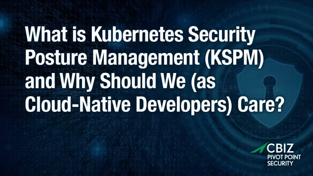 What is Kubernetes Security Posture Management (KSPM) and Why Should We (as Cloud-Native Developers) Care?